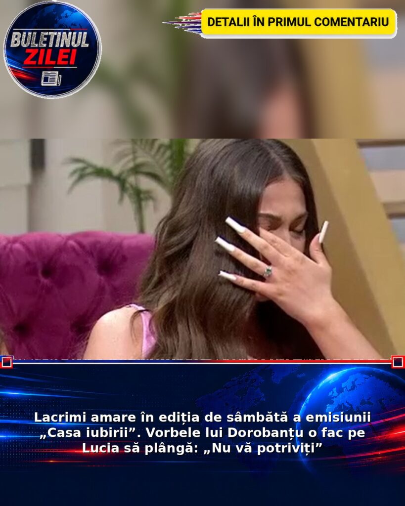Lacrimi amare în ediția de sâmbătă a emisiunii „Casa iubirii”. Vorbele lui Dorobanțu o fac pe Lucia să plângă: „Nu vă potrivi
