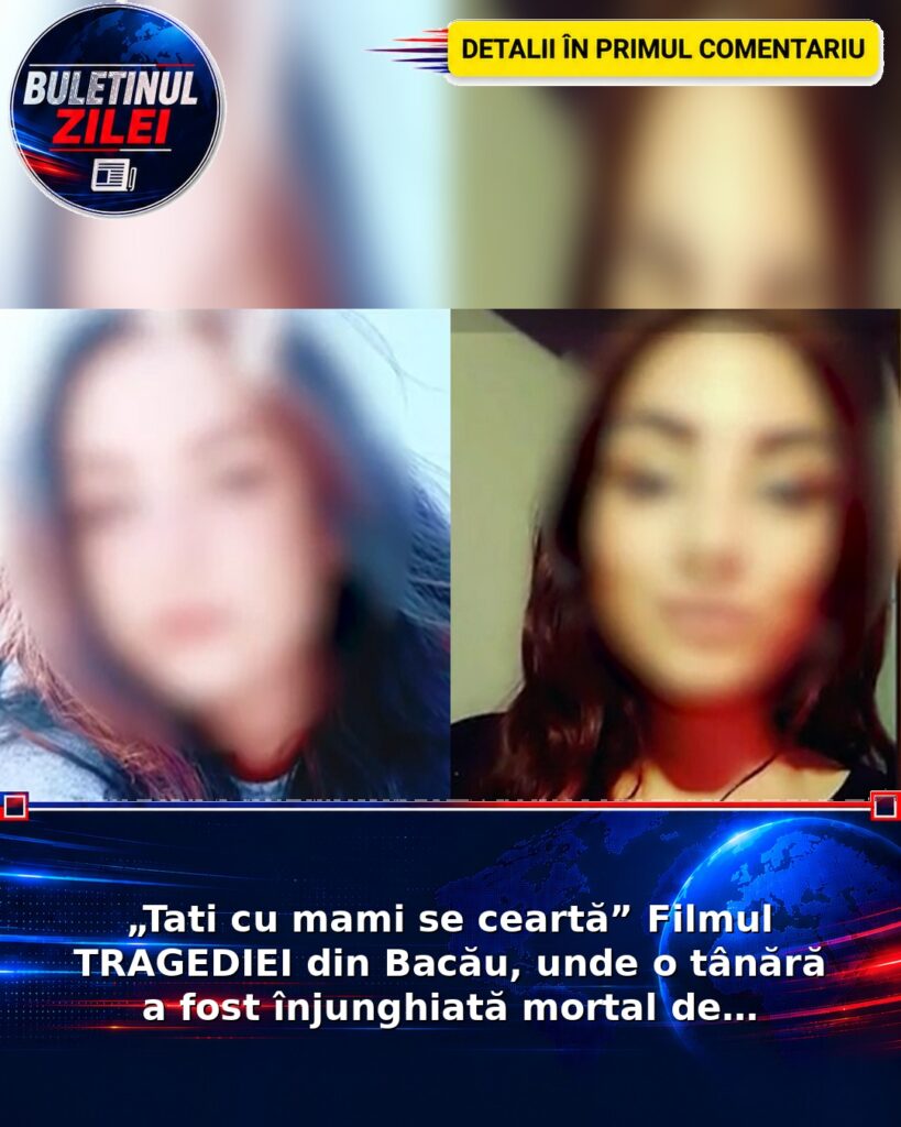 „Tati cu mami se ceartă” Filmul TRAGEDIEI din Bacău, unde o tânără a fost înjunghiată mortal de…