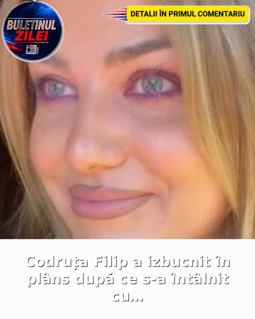 Codruța Filip a izbucnit în plâns după ce s-a întâlnit cu…