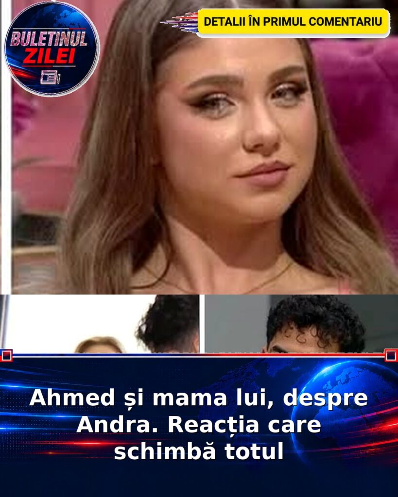 Ahmed și mama lui, despre Andra. Reacția care schimbă totul