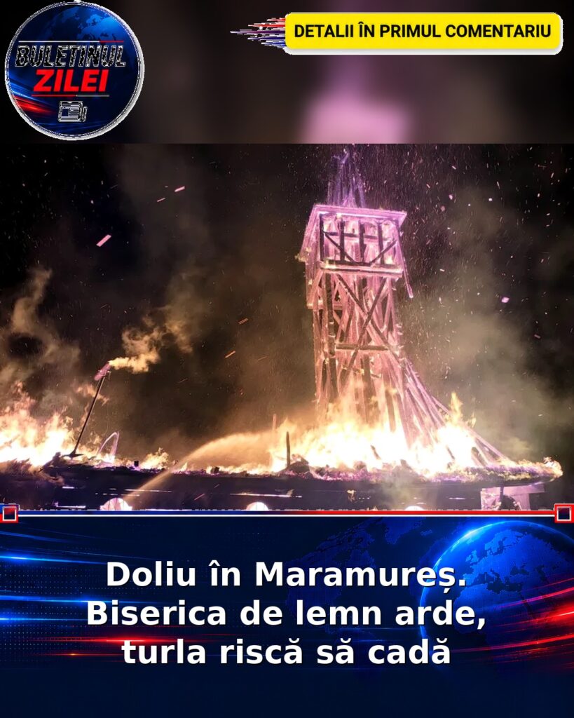 Doliu în Maramureș. Biserica de lemn arde, turla riscă să cadă
