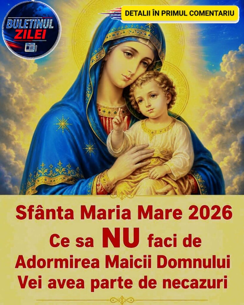 Sfanta Maria Mare 2026. Ce sa nu faci de Adormirea Maicii Domnului. Vei avea parte numai de necazuri toata viata